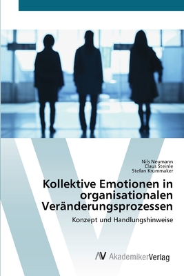 Kollektive Emotionen in organisationalen Ver?nderungsprozessen - Neumann, Nils, and Steinle, Claus, and Krummaker, Stefan