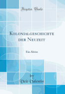 Kolonialgeschichte Der Neuzeit: Ein Abriss (Classic Reprint)