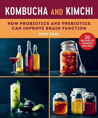 Kombucha and Kimchi: How Probiotics and Prebiotics Can Improve Brain Function - Choi, Soki, Dr., and Hedstrom, Ellen (Translated by)