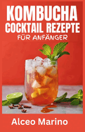 Kombucha-Cocktail-Rezepte F?r Anf?nger: Ein umfassender Leitfaden zum Brauen Ihres eigenen Kombuchas zu Hause