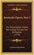 Komische Opern, Part 2: Die Verwandelten Weiber, Der Lustige Schuster, Der Dorfbalbier (1778)