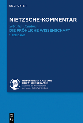 Kommentar Zu Nietzsches Die Frhliche Wissenschaft: (>La Gaya Scienza - Kaufmann, Sebastian, and Heidelberger Akademie Der Wissenschaften (Editor)