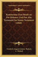 Kommentar Zum Briefe an Die Hebraer, Und Das Alte Testament Im Neuen Testament (1840)