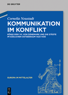 Kommunikation Im Konflikt: Knig Erik VII. Von D?nemark Und Die St?dte Im S?dlichen Ostseeraum (1423-1435)