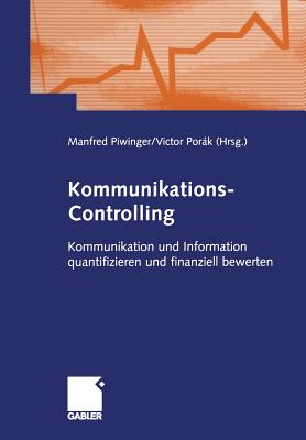 Kommunikations-Controlling: Kommunikation Und Information Quantifizieren Und Finanziell Bewerten - Piwinger, Manfred, and Pork, Victor