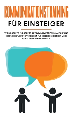 Kommunikationstraining f?r Einsteiger: Wie Sie Schritt f?r Schritt Ihre Kommunikation, Smalltalk und Gespr?chsf?hrung verbessern f?r gr?ere Beliebtheit, mehr Kontakte und neue Freunde - Rsing, Michael