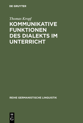 Kommunikative Funktionen Des Dialekts Im Unterricht: Theorie Und PRAXIS in Der Deutschen Schweiz - Kropf, Thomas