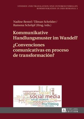 Kommunikative Handlungsmuster im Wandel? / ?Convenciones comunicativas en proceso de transformaci?n?: Chats, Foren und Dienste des Web 2.0 im deutsch-spanischen Vergleich / Estudios hispano-alemanes de chats, foros y redes sociales - Schrpf, Ramona, and Rentel, Nadine (Editor), and Schrder, Tilman (Editor)