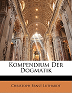 Kompendium Der Dogmatik. Sechste Mehrfach Verbesserte Auflage.