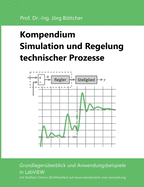 Kompendium Simulation und Regelung technischer Prozesse: Grundlagen?berblick und Anwendungsbeispiele in LabVIEW