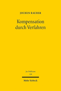 Kompensation durch Verfahren: Zu Formen, Notwendigkeit und Grenzen der Prozeduralisierung im Verwaltungs- und Verfassungsrecht