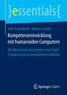 Kompetenzentwicklung Mit Humanoiden Computern: Die Revolution Des Lernens Via Cloud Computing Und Semantischen Netzen