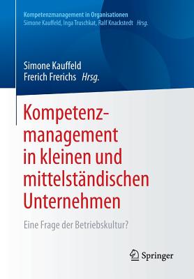 Kompetenzmanagement in Kleinen Und Mittelstandischen Unternehmen: Eine Frage Der Betriebskultur? - Kauffeld, Simone (Editor), and Frerichs, Frerich (Editor)