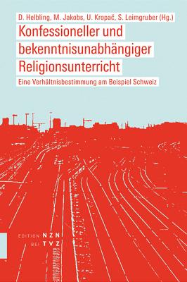 Konfessioneller Und Bekenntnisunabhangiger Religionsunterricht: Eine Verhaltnisbestimmung Am Beispiel Schweiz - Helbling, Dominik (Editor), and Kropac, Ulrich (Editor)