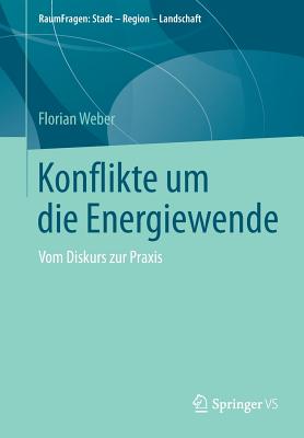 Konflikte Um Die Energiewende: Vom Diskurs Zur Praxis - Weber, Florian