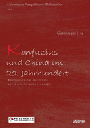 Konfuzius und China im 20. Jahrhundert: Kontroversen und Erkenntnisse ?ber die konfuzianische Ideologie