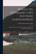 Konge Og Lensmand I Det Sextende Aarhundrede: Studier Over Statsomvltning I 1536 Og Dens Flger for Kongemagt Og Adelsvlde