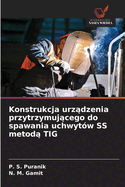 Konstrukcja urz dzenia przytrzymuj cego do spawania uchwytw SS metod  TIG