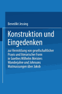 Konstruktion Und Eingedenken: Zur Vermittlung Von Gesellschaftlicher PRAXIS Und Literarischer Form in Goethes "Wilhelm Meisters Wanderjahre" Und Johnsons "Mutmassungen ber Jakob"