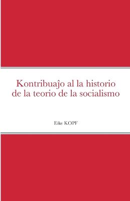 Kontribuajo al la historio de la teorio de la socialismo - Kopf, Eike, and Lutermano, Vilhelmo (Translated by)