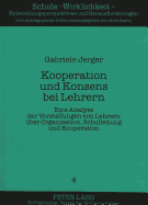 Kooperation Und Konsens Bei Lehrern: Eine Analyse Der Vorstellungen Von Lehrern Ueber Organisation, Schulleitung Und Kooperation