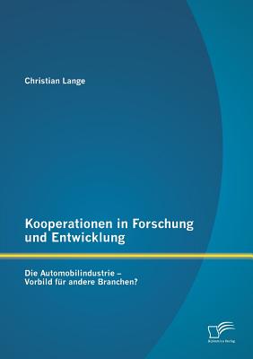 Kooperationen in Forschung Und Entwicklung: Die Automobilindustrie - Vorbild Fur Andere Branchen? - Lange, Christian, Professor