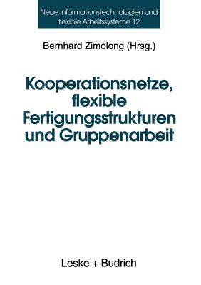 Kooperationsnetze, Flexible Fertigungsstrukturen Und Gruppenarbeit: Ein Interdisziplinarer Ansatz - Zimolong, Bernhard (Editor)