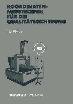 Koordinatenme?technik f?r die Qualit?tssicherung: Grundlagen - Technologien - Anwendungen - Erfahrungen - Pfeifer, Tilo