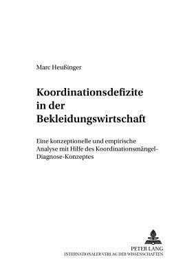 Koordinationsdefizite in Der Bekleidungswirtschaft: Eine Konzeptionelle Und Empirische Analyse Mit Hilfe Des Koordinationsmaengel-Diagnose-Konzeptes - Ahlert, Dieter (Editor), and Heu?inger, Marc