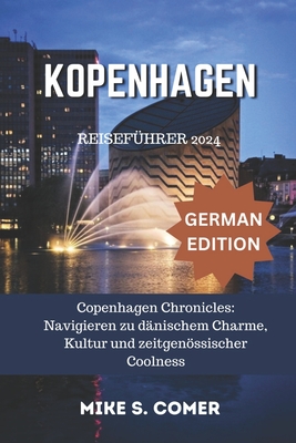 Kopenhagen Reisefhrer 2024: Die Chroniken von Kopenhagen: Zu dnischem Charme, Kultur und moderner Coolness navigieren - Comer, Mike S