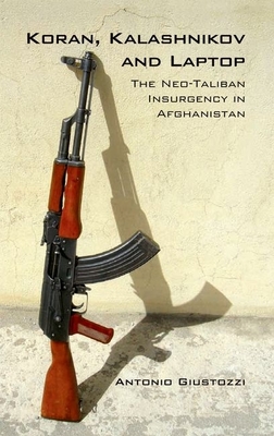 Koran Kalashnikov and Laptop: The Neo-Taliban Insurgency in Afghanistan 2002-2007 - Giustozzi, Antonio