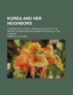 Korea and Her Neighbors; A Narrative of Travel, with an Account of the Recent Vicissitudes and Present Position of the Country