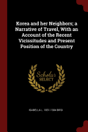 Korea and her Neighbors; a Narrative of Travel, With an Account of the Recent Vicissitudes and Present Position of the Country