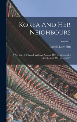 Korea And Her Neighbours: A Narrative Of Travel, With An Account Of The Vicissitudes And Position Of The Country; Volume 1 - Bird, Isabella Lucy