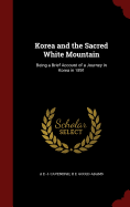 Korea and the Sacred White Mountain: Being a Brief Account of a Journey in Korea in 1891