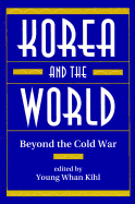 Korea and the World: Beyond the Cold War - Kihl, Young Whan