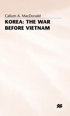 Korea: The War before Vietnam - MacDonald, Callum A