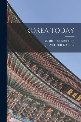 Korea Today - McCune, George M, and Grey, Arthur L