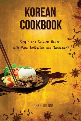Korean Cookbook Simple and Delicious Recipes with Easy Instruction and Ingredients - Joo, Chef Jiu