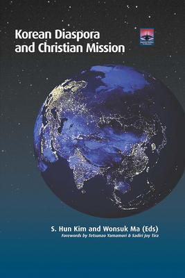 Korean Diaspora and Christian Mission - Ma, Wonsuk (Editor), and Kim, S Hun (Editor), and Yamamori, Tetsunao (Foreword by)