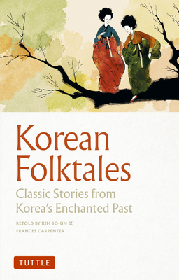 Korean Folktales: Classic Stories from Korea's Enchanted Past - So-Un, Kim, and Carpenter, Frances, and Higashi, Setsu (Translated by)