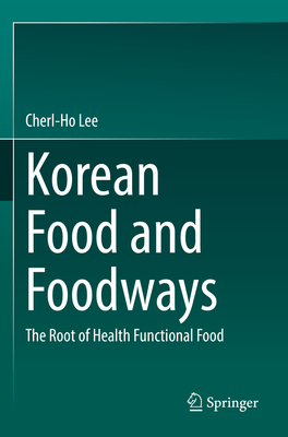 Korean Food and Foodways: The Root of Health Functional Food - Lee, Cherl-Ho