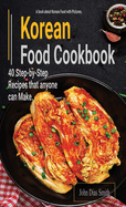Korean Food Cookbook: A Book About korean Food in English with Pictures of Each Recipe. 40 Step-by-Step Recipes that anyone can Make