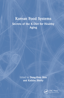 Korean Food Systems: Secrets of the K-Diet for Healthy Aging - Shin, Dong-Hwa (Editor), and Shetty, Kalidas (Editor)