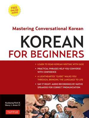 Korean for Beginners: Mastering Conversational Korean (Includes Free Online Audio) - Amen IV, Henry J, and Park, Kyubyong