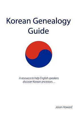 Korean Genealogy Guide: A resource to help English speakers discover Korean ancestors... - Howard, Jason