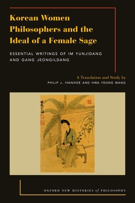 Korean Women Philosophers and the Ideal of a Female Sage: Essential Writings of Im Yungjidang and Gang Jeongildang - Ivanhoe, Philip J (Translated by), and Wang, Hwa Yeong (Translated by)