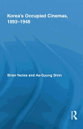 Korea's Occupied Cinemas, 1893-1948: The Untold History of the Film Industry