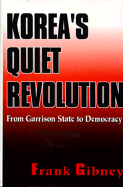 Korea's Quiet Revolution: From Garrison State to Democracy - Gibney, Frank B