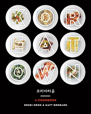 Koreatown: A Cookbook - Hong, Deuki, and Rodbard, Matt